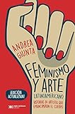Feminismo y arte latinoamericano: Historias de artistas que emanciparon el cuerpo (Arte y...