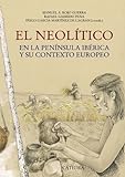El Neolítico: en la Península Ibérica y su contexto europeo (Historia. Serie mayor)